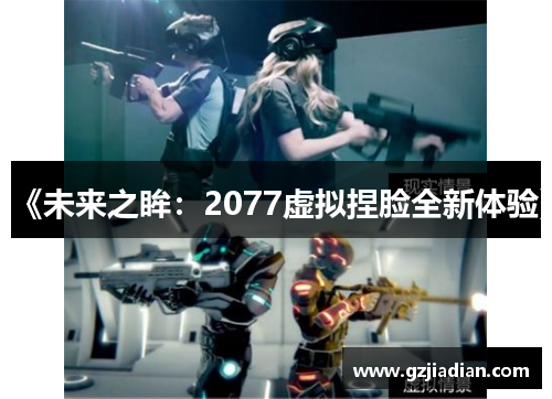 《未来之眸:2077虚拟捏脸全新体验》 《未来之眸:2077虚拟捏脸全新体验》