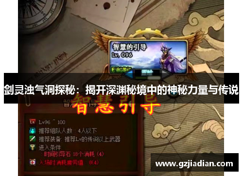 剑灵浊气洞探秘:揭开深渊秘境中的神秘力量与传说 剑灵浊气洞探秘:揭开深渊秘境中的神秘力量与传说