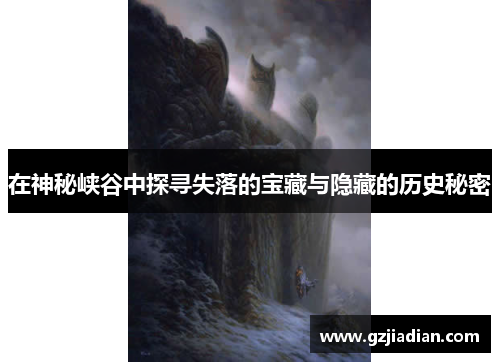 在神秘峡谷中探寻失落的宝藏与隐藏的历史秘密
